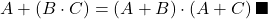 \displaystyle A+\left( B\cdot C \right) = \left( A+B \right) \cdot \left( A+C \right) \blacksquare