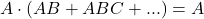 \displaystyle A\cdot \left(AB + ABC+... \right)=A
