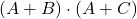 \displaystyle \left( A+B \right) \cdot \left( A+C \right)