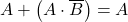 \displaystyle A + \left( A \cdot \overline{B} \right)=A