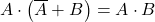 \displaystyle A \cdot \left( \overline{A} + B \right)=A \cdot B