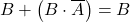\displaystyle B + \left( B \cdot \overline{A} \right)=B
