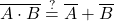Rendered by QuickLaTeX.com \displaystyle \overline{A \cdot B} \stackrel{?}{=} \overline{A} + \overline{B}