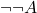 \neg \neg {A}