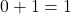 0 +1 =1