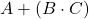 \displaystyle A+\left( B\cdot C \right)