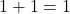 1 +1 =1