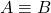 \displaystyle{A}\equiv {B}