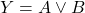 \displaystyle Y= A \vee B