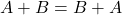 \displaystyle A+B=B+A