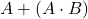 \displaystyle A+\left( A \cdot B \right)