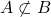 \displaystyle A \not\subset {B}