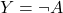 \displaystyle Y=\neg A