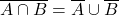 \displaystyle \overline{A\cap B}=\overline{A}\cup\overline{B}