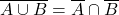 \displaystyle \overline{A\cup B}=\overline{A}\cap \overline{B}