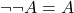 \neg \neg A = A