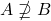 \displaystyle A \nsupseteq B