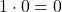 1\cdot 0= 0