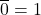 \displaystyle \overline{0}=1