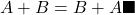 \displaystyle  A + B = B + A \blacksquare
