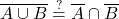 \displaystyle \overline{A \cup B} \stackrel{?}{=} \overline{A} \cap \overline{B}