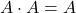 A \cdot A=A