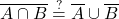 \displaystyle \overline{A \cap B} \stackrel{?}{=} \overline{A} \cup \overline{B}