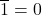 \displaystyle \overline{1}=0