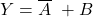 \displaystyle Y=\overline{A} \ + B