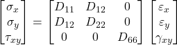\begin{bmatrix}\sigma_x \\\sigma_y \\\tau_{xy}\end{bmatrix}=\begin{bmatrix}D_{11} & D_{12} & 0 \\D_{12} & D_{22} & 0 \\0 & 0 & D_{66}\end{bmatrix}\begin{bmatrix}\varepsilon_x \\\varepsilon_y \\\gamma_{xy}\end{bmatrix}
