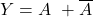 \displaystyle Y=A \ + \overline{A}
