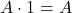 A \cdot 1=A