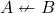 \displaystyle A \nleftarrow {B}