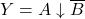 \displaystyle Y={A}\downarrow \overline{B}