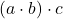 \displaystyle \left(a \cdot b \right) \cdot c
