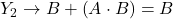 \displaystyle Y_2 \rightarrow B+\left( A \cdot B \right)=B