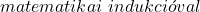matematikai \ indukci&oacute;val